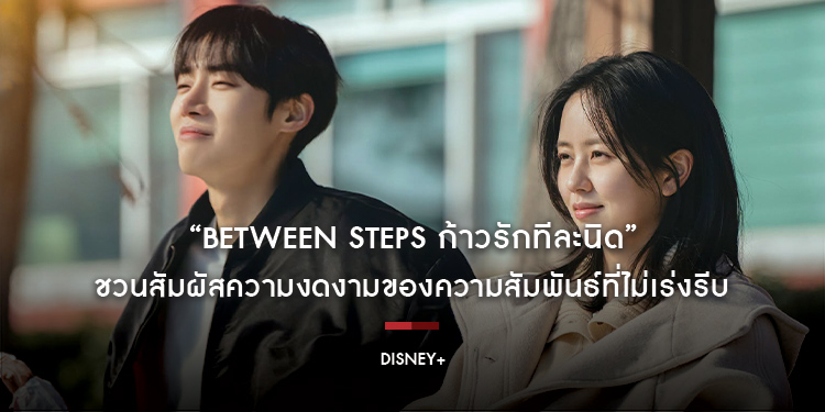“Between Steps ก้าวรักทีละนิด” ชวนสัมผัสความงดงามของความสัมพันธ์ที่ไม่เร่งรีบ กับเรื่องราวของคนสองคนที่กำลังประกอบตัวตนขึ้นมาใหม่ สตรีมแล้ววันนี้